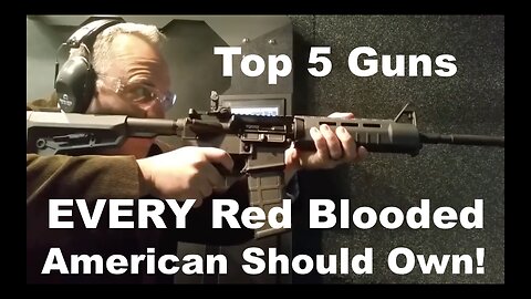 Top 5 Guns EVERY Red Blooded American Should Own