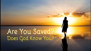 Are You Saved? Does God Know You?