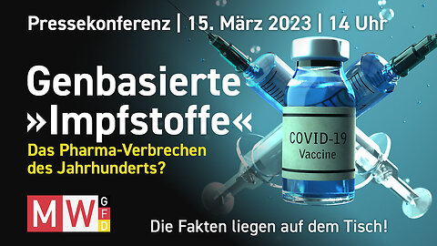 MWGFD-Pressekonferenz vom 15.03.23 - Genbasierte „Impfstoffe“-Das Pharmaverbrechen des Jahrhunderts?