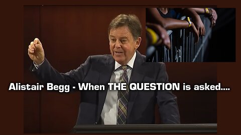 Alistair Begg: "When the question is asked..."