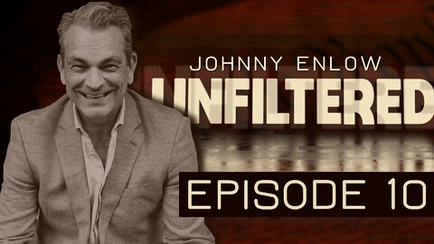 JOHNNY ENLOW UNFILTERED - EPISODE 10
