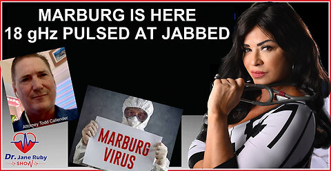 MARBURG FEVER ALREADY DECLARED - 18 GHZ ACTIVATES THE JABBED (Dr. Jane Ruby & Todd Callender)