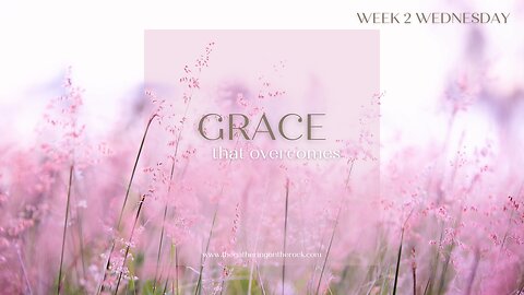 Grace That Overcomes Week 2 Wednesday