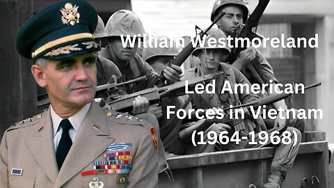 William Westmoreland: The U.S. Army General Who Led American Forces in Vietnam (1964-1968)