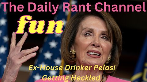 Daily Rant Channel: “Nanci Pelosi Getting Heckled & Called Out For War Crimes” Ex House Drinker