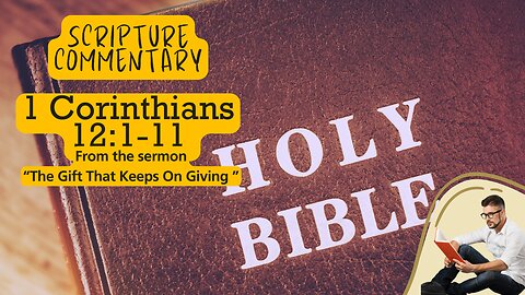 1 Corinthians 12:1-11 Scripture Commentary "The Gift That Keeps On Giving"