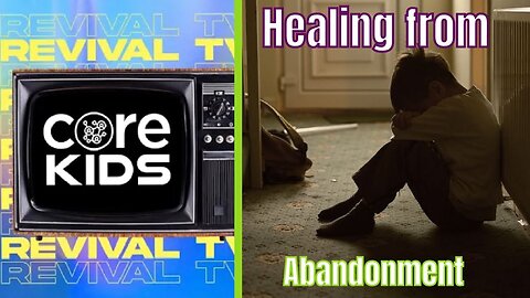 Core Kids Revival TV: Healing From Abandonment 🙏🔥