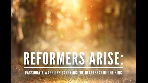 Reformers Arise: Passionate Warriors Carrying the Heartbeat of the King.