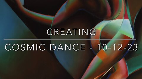 Creating Cosmic Dance – 10-12-23