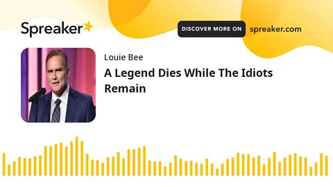 A Legend Dies While The Idiots Remain
