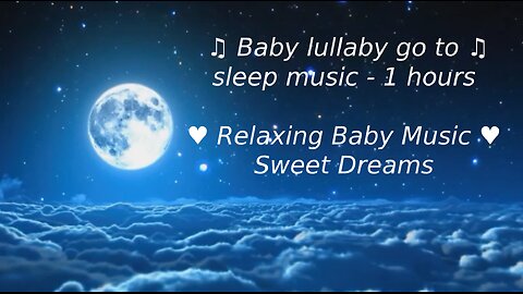 Baby lullaby go to sleep music - peaceful songs - 1 hour ♥ Relaxing Baby Music ♥ Sweet Dreams ♫