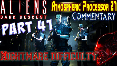 Aliens Dark Descent - Playthrough || Part 41 || Nightmare Difficulty ( with commentary )