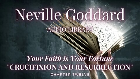 NEVILLE GODDARD, YOUR FAITH IS YOUR FORTUNE, CH 12 CRUCIFIXION AND RESURRECTION