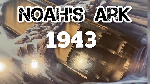 Noahs Ark Found - 1943 Ed Davis Eyewitness