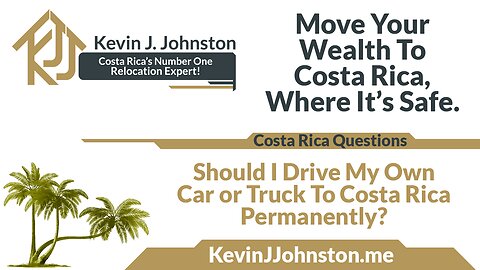 Should I Drive My Car or Truck To Costa Rica And Leave It There Permanently - Kevin J Johnston Q&A