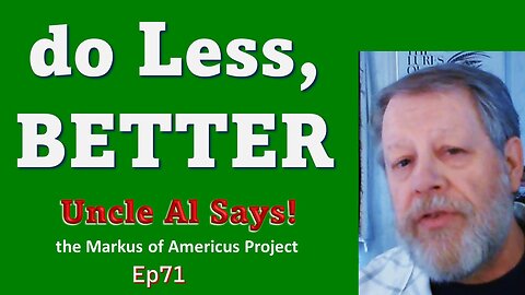 do Less, BETTER - Uncle Al Says! ep71
