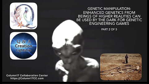 Genetic Manipulation (Part 2 of 5): Enhanced genetics from beings of higher realities can be used…