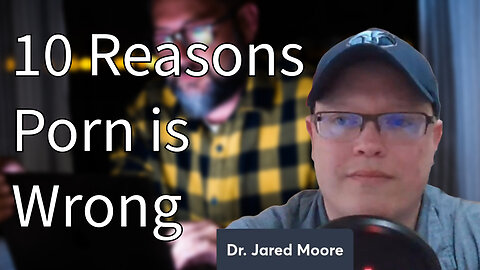 10 Reasons Porn is Wrong with Pastor Jared Moore