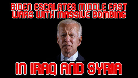 Biden Escalates Middle East Wars with Massive Bombing in Iraq and Syria: COI #539