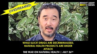 While Illict Druge Are Decriminalized, Natural Health Products Are Under Attack | July 26 Event