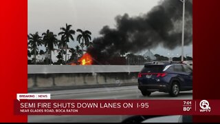 Semi fire closes 4 lanes of northbound I-95 in Boca Raton