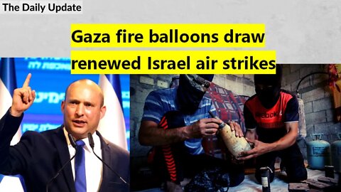 Gaza fire balloons draw renewed Israel air strikes | The Daily Update