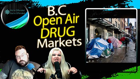 Ep#271 B.C & open air drug markets | We're Offended You're Offended Podcast