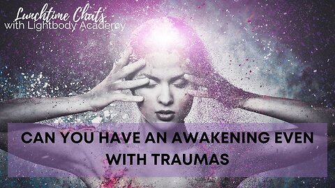 Lunchtime Chats episode 111: Can you have an awakening even with traumas
