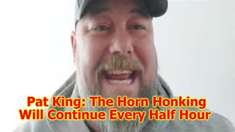 Pat King: The Horn Honking Will Continue Every Half Hour