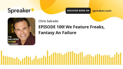 EPISODE 100! We Feature Freaks, Fantasy An Failure