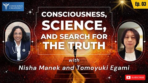 Nisha Manek and Tomoyuki Egami Consciousness, Science, and the Search for Truth Ep. 03