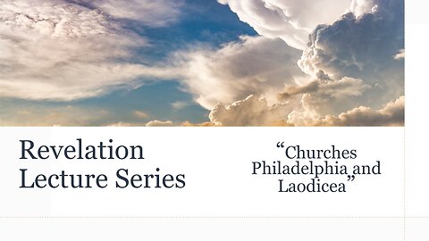 Revelation Series #4: Chapter 3:7-22 - "Churches of Philadelphia and Laodicea"