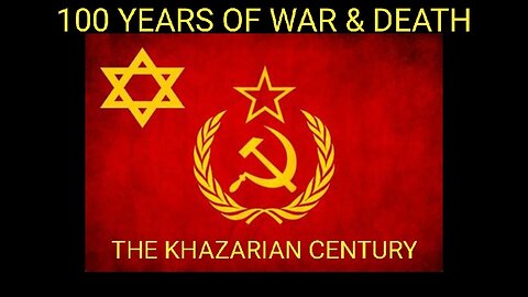 Russia & The Khazarian Century Part 2. 100 Years of War, Revolution, Suffering and Death