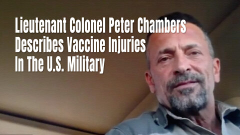 Lieutenant Colonel Peter Chambers Describes Vaccine Injuries In The U.S. Military