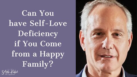 Can You have Self-Love Deficiency if You Come from a Happy Family? - Ross Rosenberg | INFJ Podcast