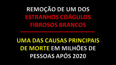 REMOÇÃO DE UM DOS ESTRANHOS COÁGULOS FIBROSOS BRANCOS