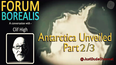 Antarctica Unveiled | Forum Borealis | Clif High | Part 2/3