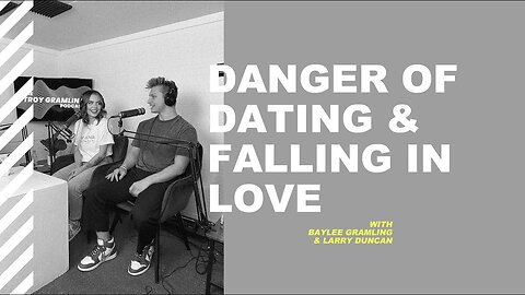 Ep 3: Danger of Dating & Falling in Love | Feat. Baylee Gramling & Larry Duncan