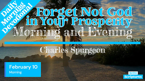 February 10 Morning Devotional | Forget Not God in Your Prosperity | Morning and Evening by Spurgeon