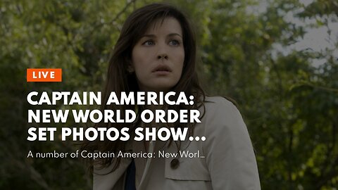Captain America: New World Order Set Photos Show Liv Tyler’s MCU Return