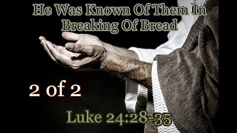 395 He Was Known of Them In Breaking Of Bread (Luke 24:28-35) 2 of 2