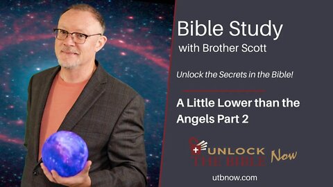Unlock the Bible Now! Lower Than the Angels Part 2