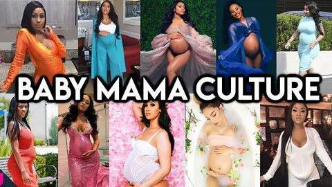 THE DANGER OF BABY MAMA CULTURE