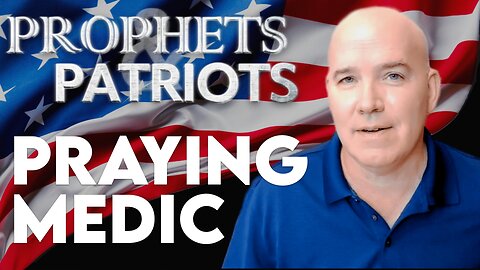 Prophets and Patriots - Episode 71 with Praying Medic