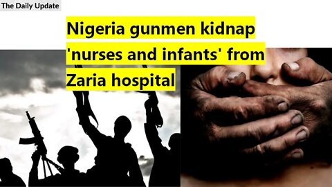Nigeria gunmen kidnap 'nurses and infants' from Zaria hospital | The Daily Update