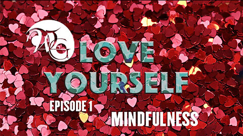 WG Loving Yourself Series Ep. 1 - MINDFULNESS