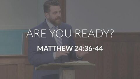 Are You Ready? (Matthew 24:36-44)