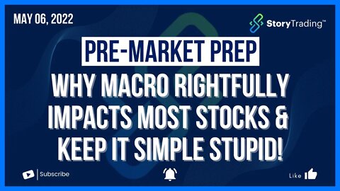 5/6/22 Pre-Market Prep: Why Macro RIGHTFULLY Impacts MOST Stocks & Keep It Simple Stupid!