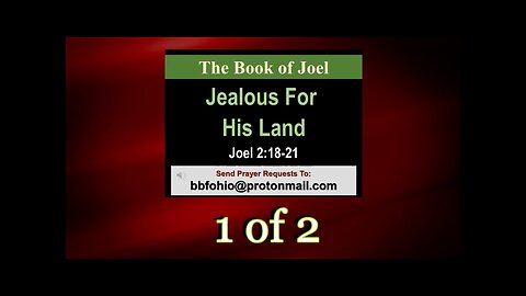 013 Jealous Over His Land (Joel 2:18-21) 1 of 2