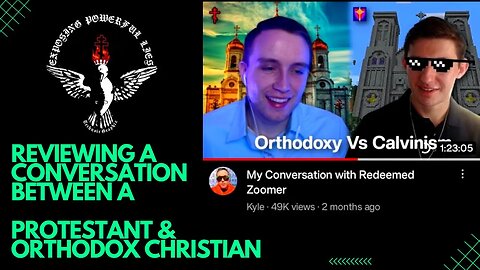 REVIEW & COMMENTARY: Orthodox Christian & Protestant (Kyle & Redeemed Zoomer)